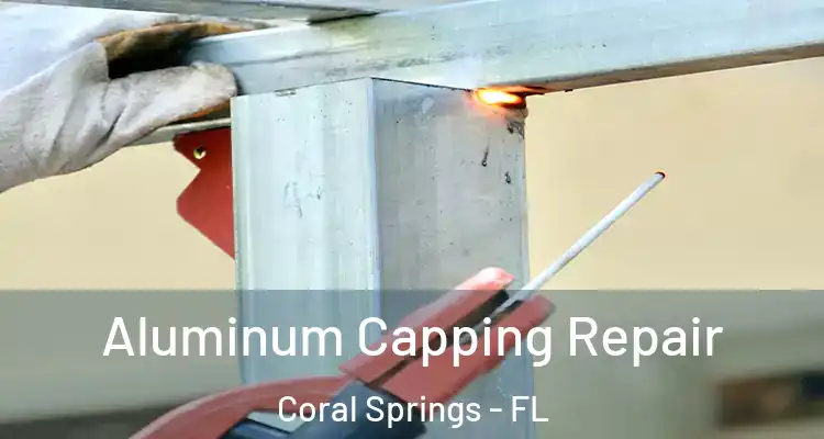  Aluminum Capping Repair Coral Springs - FL