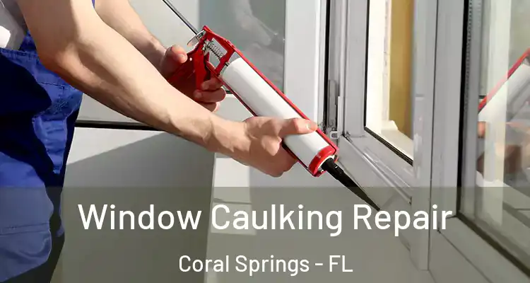  Window Caulking Repair Coral Springs - FL